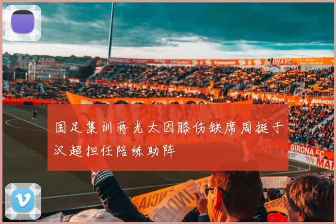 国足集训蒋光太因膝伤缺席周挺于汉超担任陪练助阵