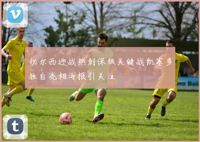 切尔西迎战热刺保级关键战凯塞多独自亮相海报引关注