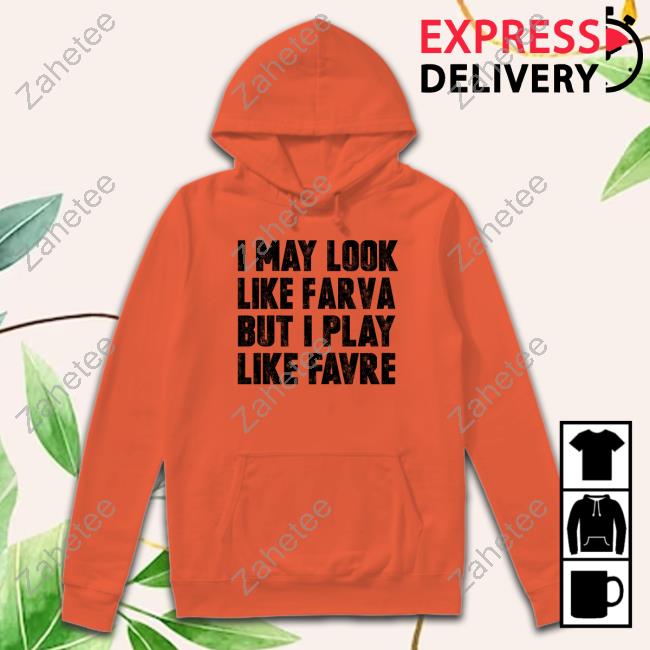 I may look like farva but i play like favre shirt, hoodie, sweatshirt,  ladies tee and tank top