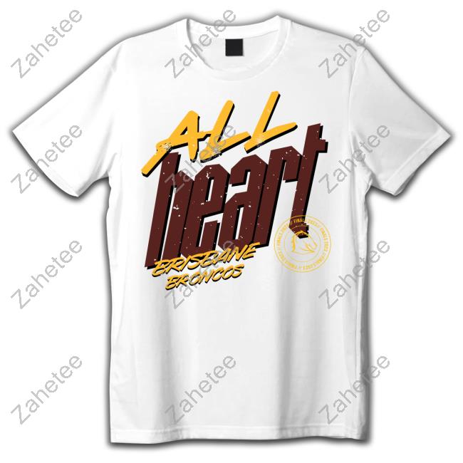 All heart Brisbane Broncos shirt, hoodie, sweater and v-neck t-shirt