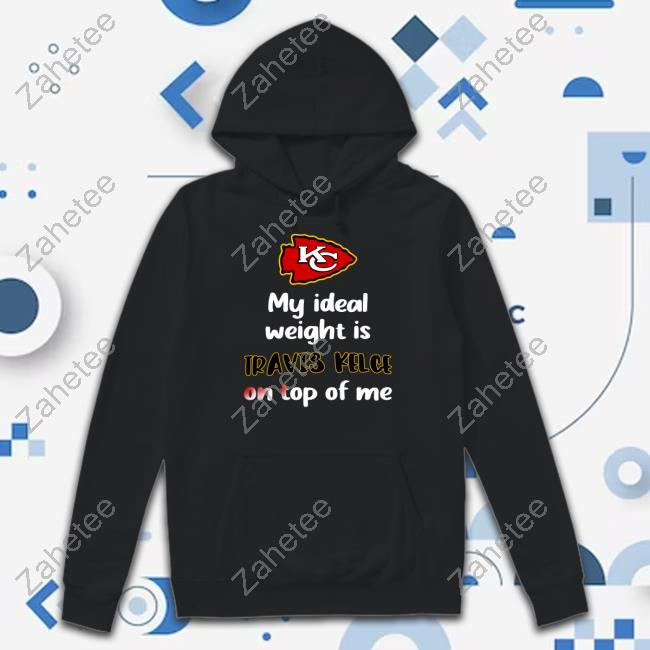 Kansas City Chiefs My Ideal Weight Is Travis Kelce On Top Of Me Hoodie  Stone Cold Julie - Zahetee