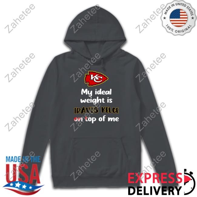 My Ideal Weight Is Travis Kelce On Top Of Me Sweatshirt Kansas City Chiefs  Shirt - iTeeUS